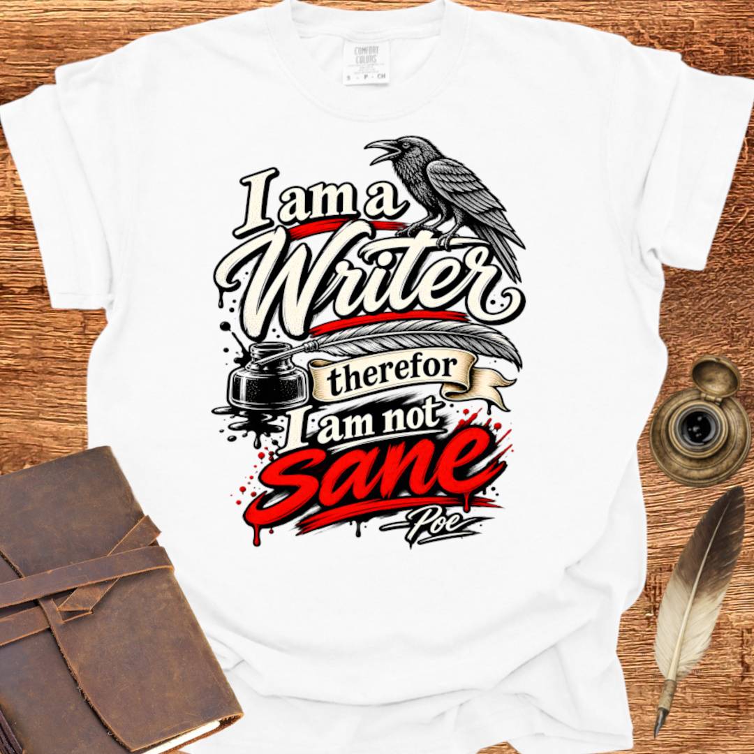I'm a Writer therefor I am not Sane - Writing T-shirt