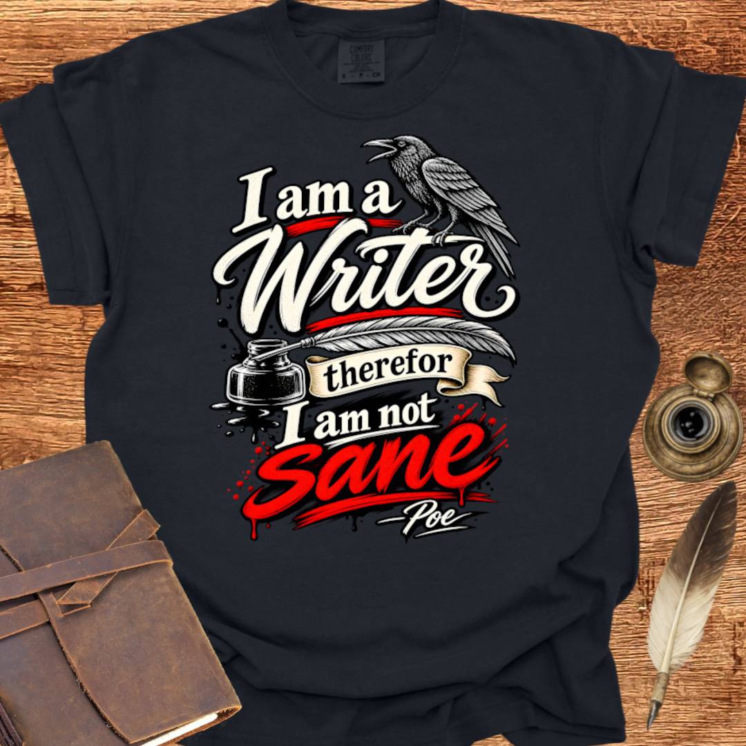 I'm a Writer therefor I am not Sane - Writing T-shirt
