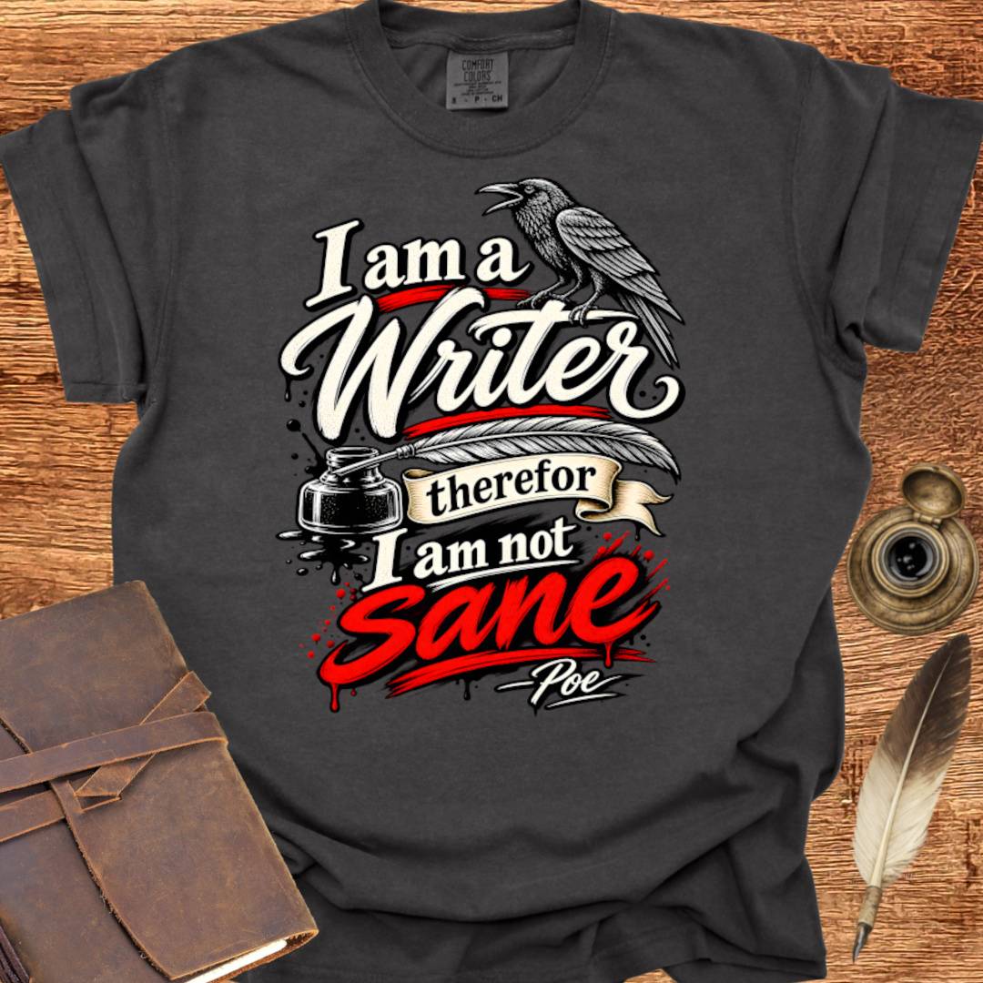 I'm a Writer therefor I am not Sane - Writing T-shirt