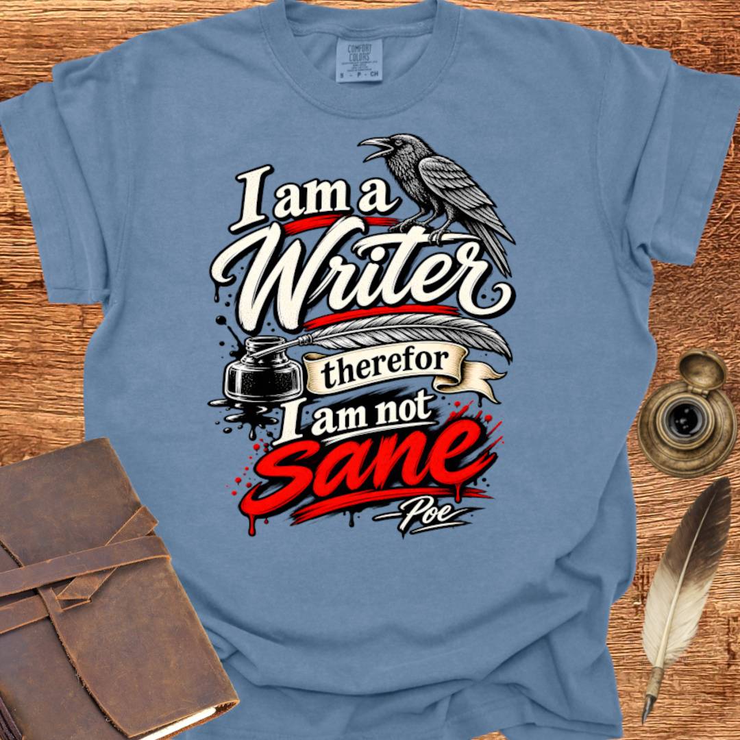 I'm a Writer therefor I am not Sane - Writing T-shirt