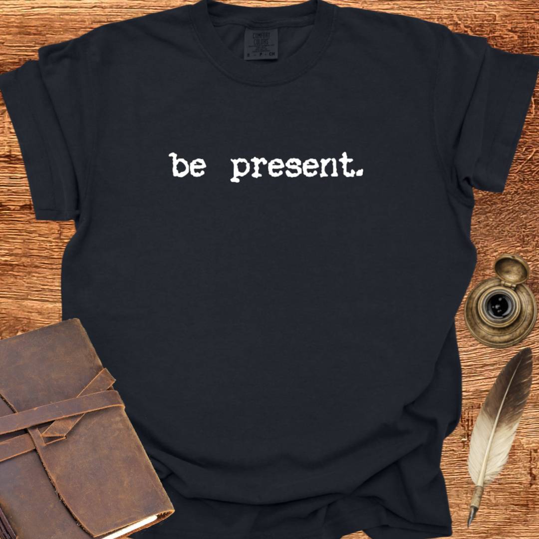 be present - Creativity T-shirt