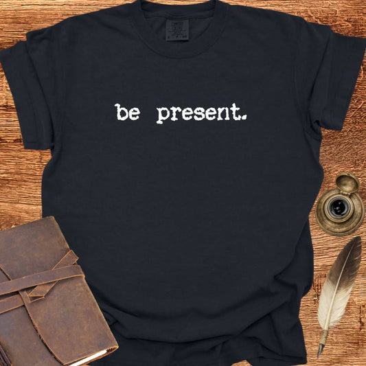 be present - Creativity T-shirt