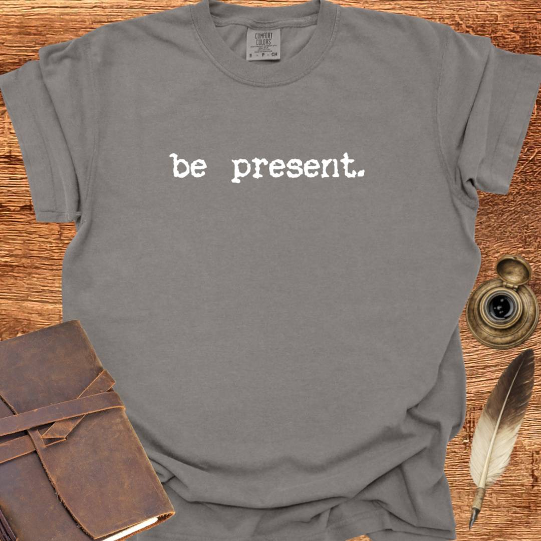 be present - Creativity T-shirt