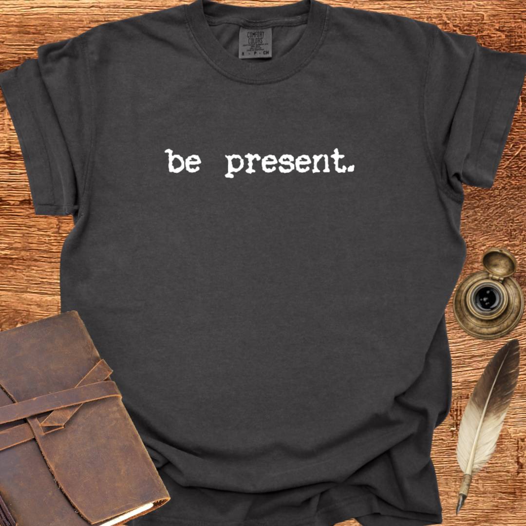 be present - Creativity T-shirt