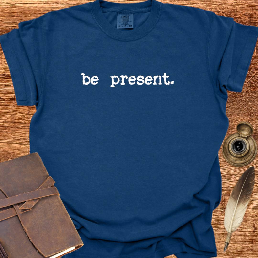 be present - Creativity T-shirt
