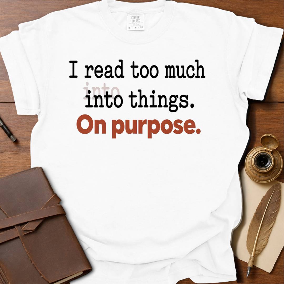 I read too much into things - Creativity T-shirt
