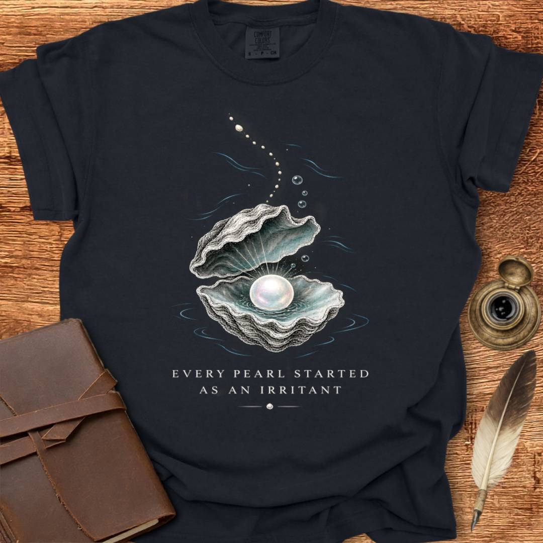 Every Pearl Started as an Irritant - Creativity T-shirt