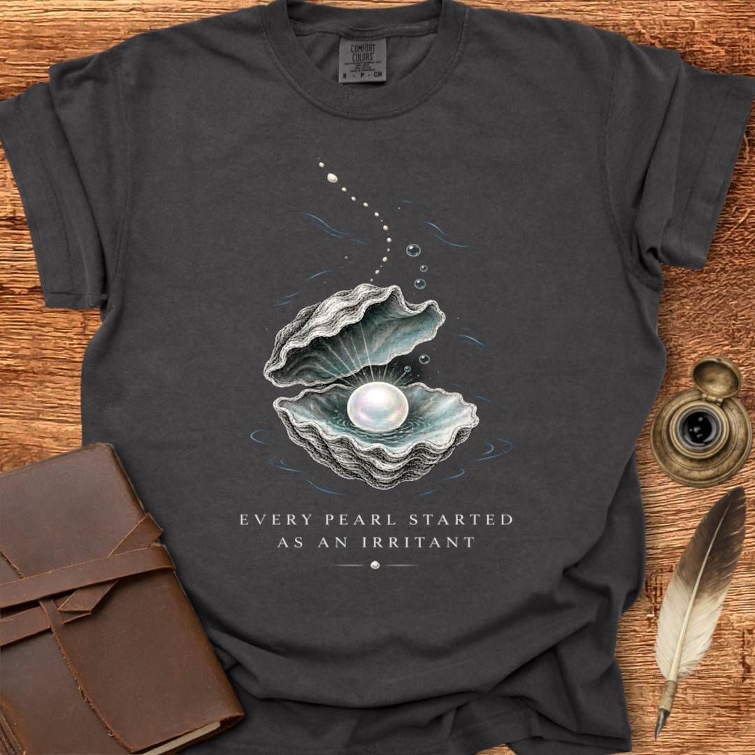 Every Pearl Started as an Irritant - Creativity T-shirt