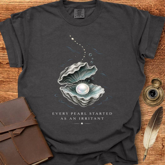 Every Pearl Started as an Irritant - Creativity T-shirt