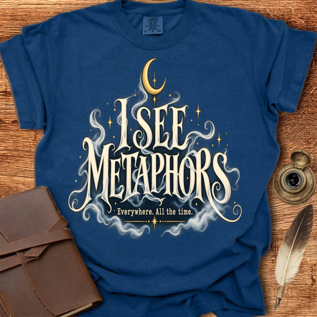 I see Metaphors Everywhere All the Time - Poetry T-shirt