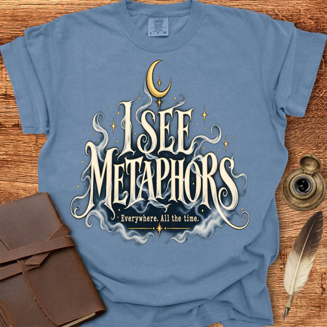 I see Metaphors Everywhere All the Time - Poetry T-shirt