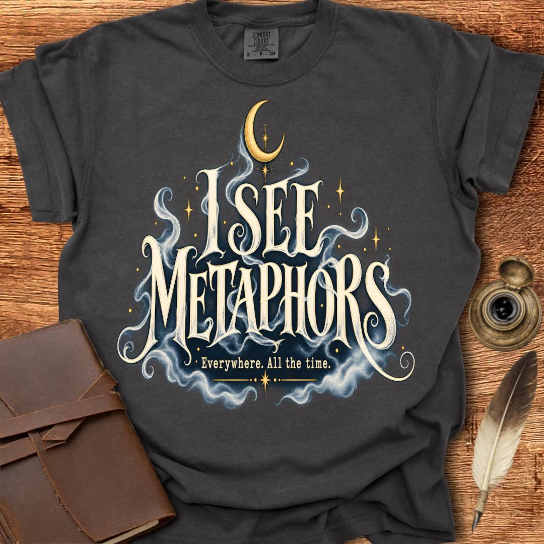 I see Metaphors Everywhere All the Time - Poetry T-shirt