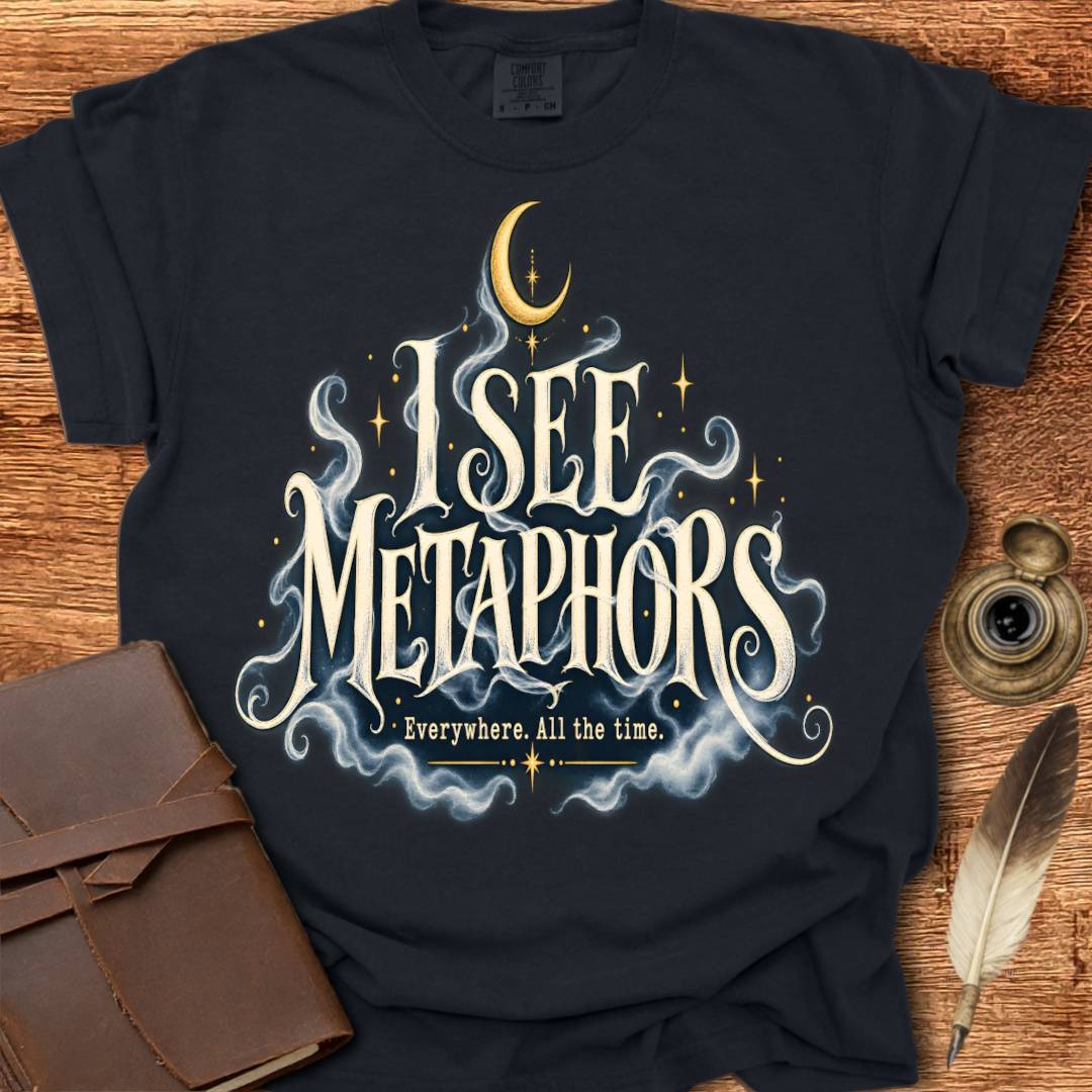I see Metaphors Everywhere All the Time - Poetry T-shirt