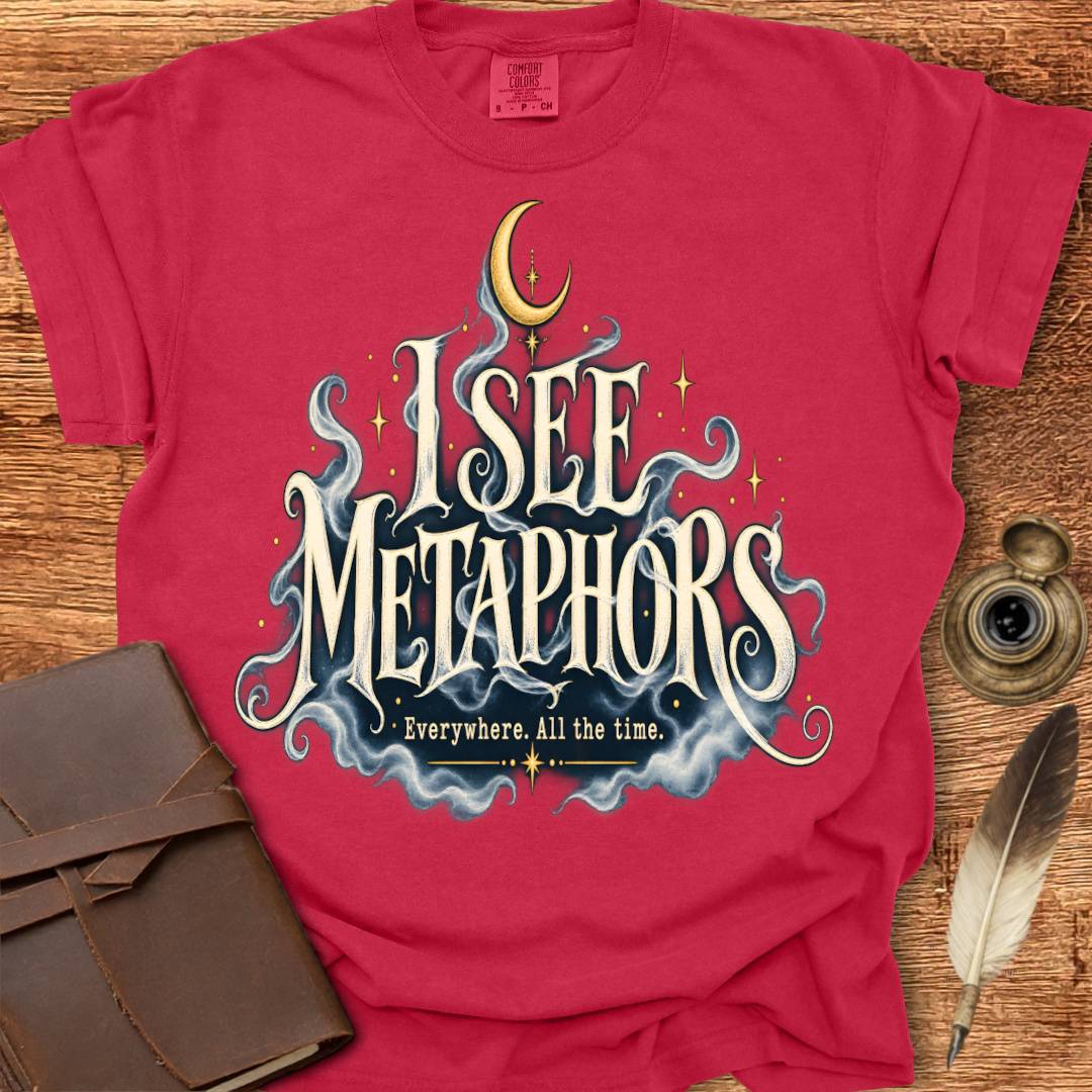 I see Metaphors Everywhere All the Time - Poetry T-shirt