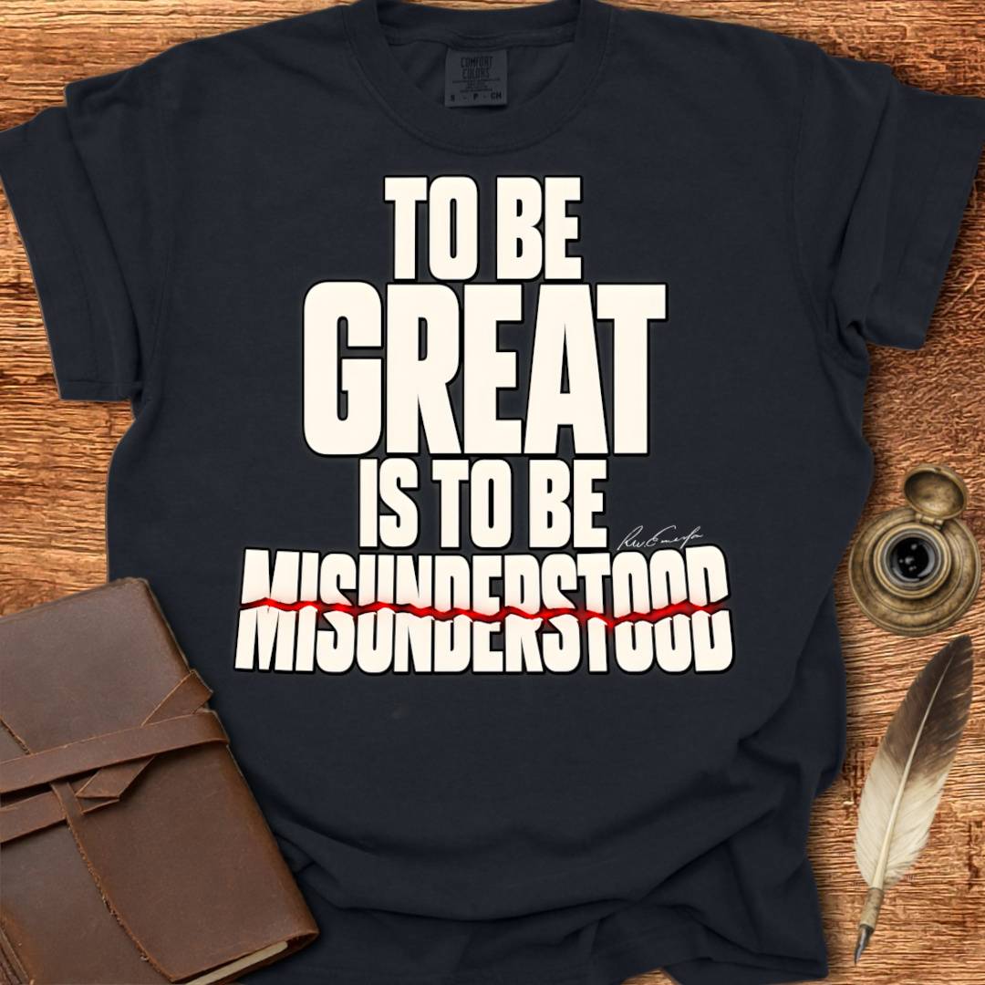 To Be Great is To Be Misunderstood - Creativity T-shirt