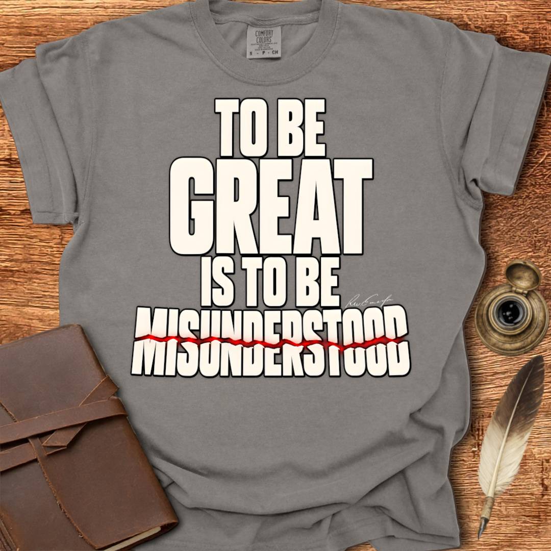To Be Great is To Be Misunderstood - Creativity T-shirt