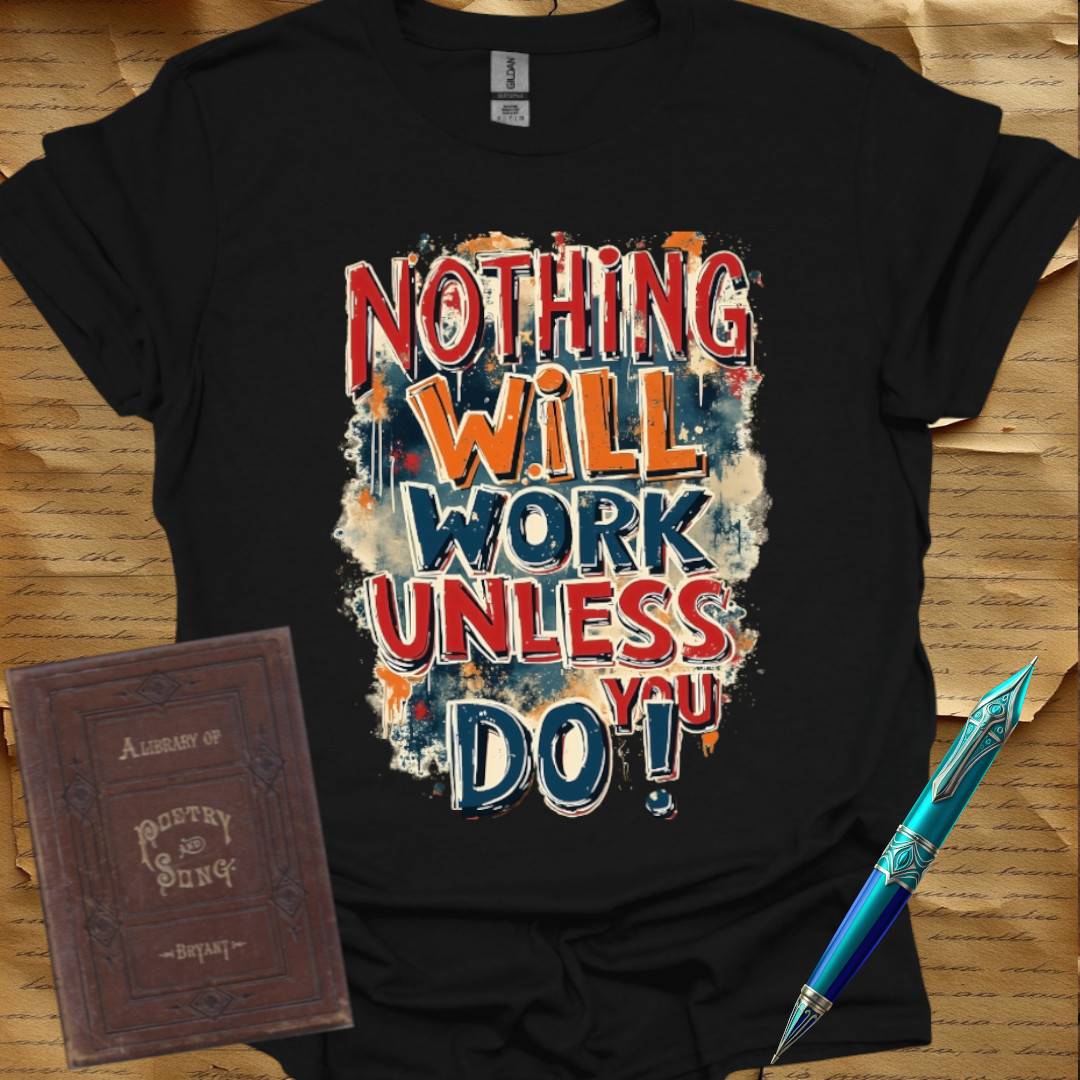 Nothing Will Work Unless You Do! T-Shirt