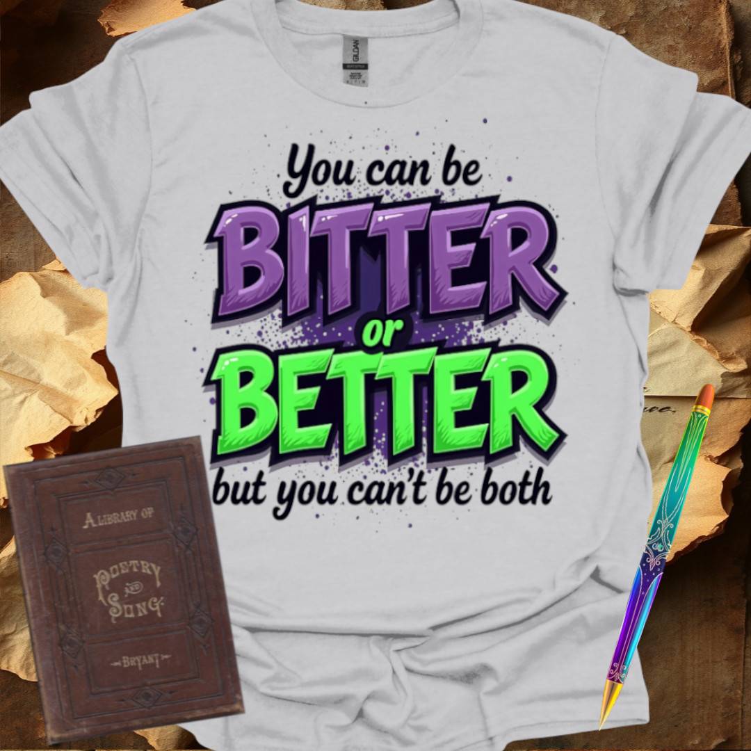 You can be Bitter or Better T-Shirt