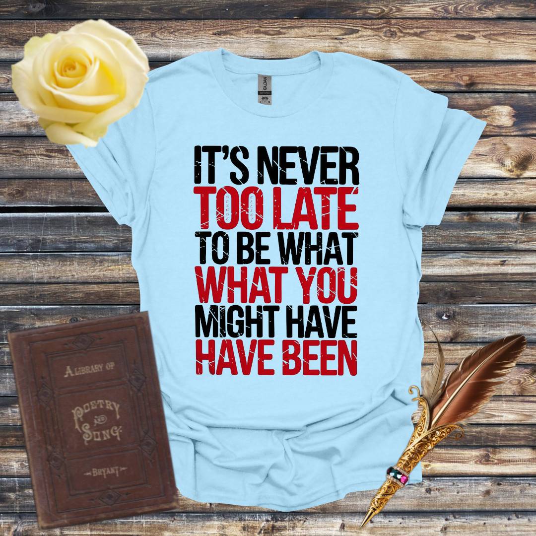 It's Never Too Late T-Shirt