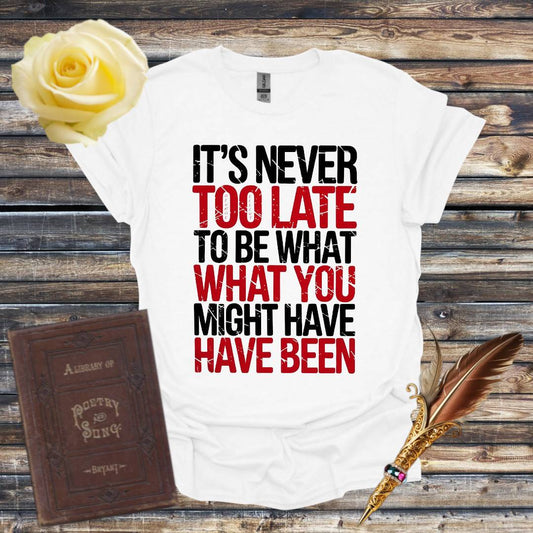 It's Never Too Late T-Shirt