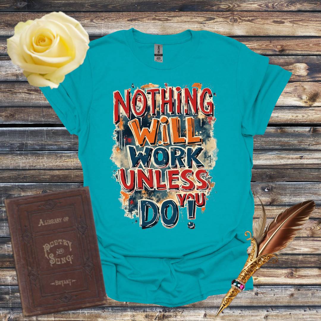 Nothing Will Work Unless You Do! T-Shirt